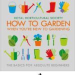 RHS How To Garden When You're New To Gardening : The Basics For Absolute Beginners