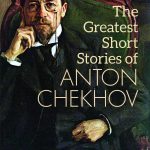 The Greatest Short Stories of Anton Chekhov: A Collection Of Fifty Stories