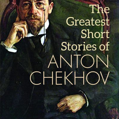 The Greatest Short Stories of Anton Chekhov: A Collection Of Fifty Stories