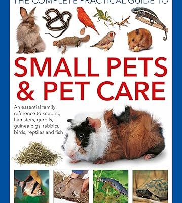 Small Pets and Pet Care The Complete Practical Guide