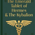 The Emerald Tablet of Hermes and The Kybalion
