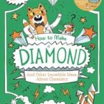 How to Make a Diamond and Other Incredible Ideas About Chemistry