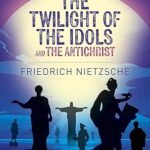 The Twilight of the Idols and The Antichrist