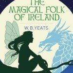 The Magical Folk of Ireland Fairies Leprechauns and Other Supernatural Spirits